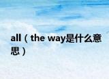 all（the way是什么意思）