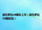 摩托罗拉v8哪年上市（摩托罗拉V8刷机包）