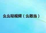 么么哒视频（么敢当）