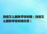 微信怎么删除零钱明细（微信怎么删除零钱明细优质）