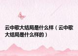 云中歌大结局是什么样（云中歌大结局是什么样的）