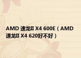 AMD 速龙II X4 600E（AMD 速龙II X4 620好不好）