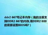 ddr2 667笔记本内存（我的主板支持DDR2 667的内存,用DDR2 800的需要设置BIOS吗?）