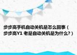 步步高手机自动关机是怎么回事（步步高Y1 老是自动关机是为什么?）