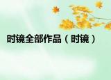 时镜全部作品（时镜）
