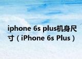 iphone 6s plus机身尺寸（iPhone 6s Plus）