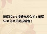 荣耀50pro按键音怎么关（荣耀50se怎么关闭按键音）