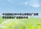 今日更新红米9A怎么恢复出厂设置手机恢复出厂设置的方法