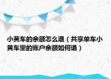小黄车的余额怎么退（共享单车小黄车里的账户余额如何退）