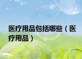 医疗用品包括哪些（医疗用品）