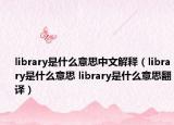 library是什么意思中文解释（library是什么意思 library是什么意思翻译）