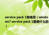 service pack 1有啥用（windows7 service pack 1是做什么的）