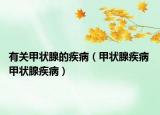 有关甲状腺的疾病（甲状腺疾病 甲状腺疾病）