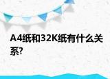 A4纸和32K纸有什么关系?