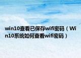win10查看已保存wifi密码（Win10系统如何查看wifi密码）