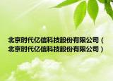 北京时代亿信科技股份有限公司（北京时代亿信科技股份有限公司）