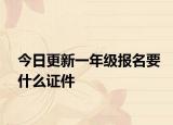 今日更新一年级报名要什么证件