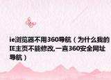 ie浏览器不用360导航（为什么我的IE主页不能修改,一直360安全网址导航）