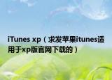 iTunes xp（求发苹果itunes适用于xp版官网下载的）