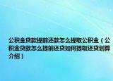 公积金贷款提前还款怎么提取公积金（公积金贷款怎么提前还贷如何提取还贷划算介绍）