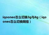 iqooneo怎么切换3g与4g（iqooneo怎么切换网络）