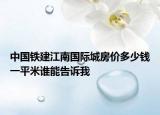 中国铁建江南国际城房价多少钱一平米谁能告诉我