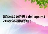 戴尔m1210升级（dell xps m1210怎么样重装系统）