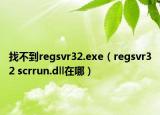 找不到regsvr32.exe（regsvr32 scrrun.dll在哪）