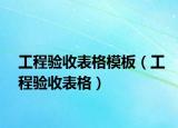 工程验收表格模板（工程验收表格）