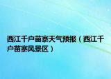 西江千户苗寨天气预报（西江千户苗寨风景区）