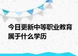 今日更新中等职业教育属于什么学历