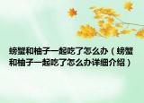 螃蟹和柚子一起吃了怎么办（螃蟹和柚子一起吃了怎么办详细介绍）