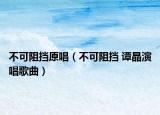 不可阻挡原唱（不可阻挡 谭晶演唱歌曲）