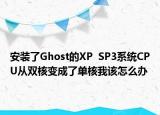 安装了Ghost的XP  SP3系统CPU从双核变成了单核我该怎么办