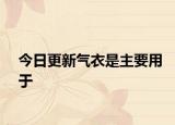 今日更新气衣是主要用于
