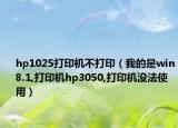 hp1025打印机不打印（我的是win8.1,打印机hp3050,打印机没法使用）