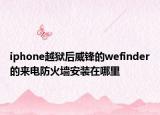 iphone越狱后威锋的wefinder的来电防火墙安装在哪里