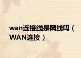 wan连接线是网线吗（WAN连接）
