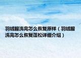 羽绒服洗完怎么恢复原样（羽绒服洗完怎么恢复蓬松详细介绍）