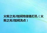 火炬之光2如何给装备打孔（火炬之光2如何洗点）
