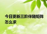 今日更新三阶伴随矩阵怎么求