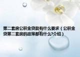 第二套房公积金贷款有什么要求（公积金贷第二套房的政策都有什么?介绍）