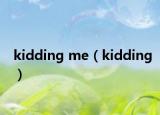 kidding me（kidding）