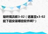 璇哄熀浜歑3-02（诺基亚x3-02能下载安装哪些软件啊?）