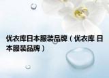 优衣库日本服装品牌（优衣库 日本服装品牌）