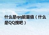 什么是qq能量值（什么是QQ搜吧）