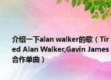 介绍一下alan walker的歌（Tired Alan Walker,Gavin James合作单曲）