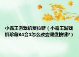 小霸王游戏机复位键（小霸王游戏机珍藏84合1怎么改变键盘按键?）