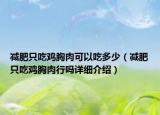 减肥只吃鸡胸肉可以吃多少（减肥只吃鸡胸肉行吗详细介绍）