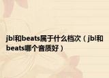 jbl和beats属于什么档次（jbl和beats哪个音质好）